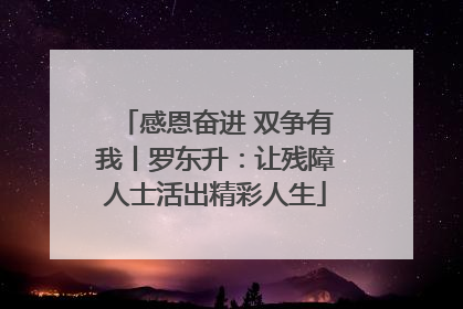 感恩奋进 双争有我丨罗东升：让残障人士活出精彩人生